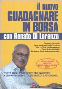 Il nuovo guadagnare in borsa con Renato di Lorenzo. Tutto quello che serve per investire con professionalità, sicurezza e autonomia - Renato Di Lorenzo - copertina