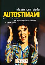 Autostimami. Breve corso di ironia per acquistare sicurezza di sé e vivere meglio