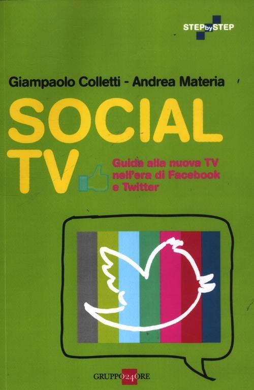 Social TV. Guida alla nuova tv nell'era di Facebook e Twitter - Giampaolo Colletti,Andrea Materia - copertina