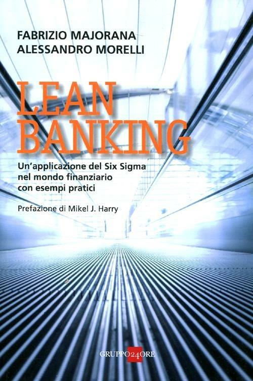 Lean banking. Un'applicazione del Six Sigma nel mondo finanziario con esempi pratici - Fabrizio Majorana,Alessandro Morelli - copertina