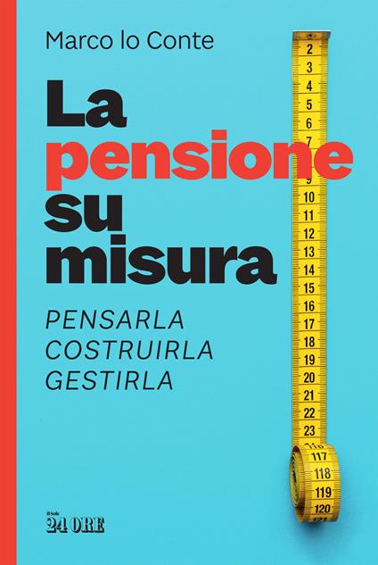 La pensione su misura. Pensarla, costruirla, gestirla - Marco Lo Conte - copertina