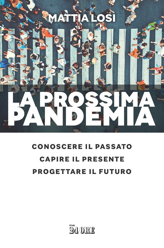 La prossima pandemia. Conoscere il passato, capire il presente, progettare il futuro - Mattia Losi - copertina
