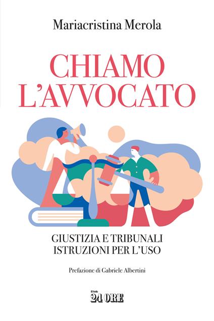 Chiamo l'avvocato. Giustizia e tribunali istruzioni per l'uso - Mariacristina Merola - copertina