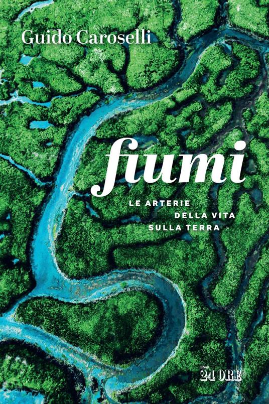 Fiumi. Le arterie della vita sulla Terra - Guido Caroselli - ebook