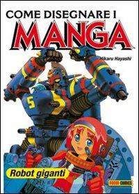 Come disegnare i manga. Ediz. illustrata. Vol. 6: Robot giganti. - Hikaru Hayashi - copertina