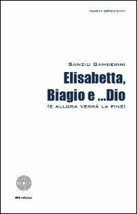 Elisabetta, Biagio e... Dio (allora verrà la fine) - Sanzio Gamberini - copertina