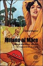 Milano al mare. Milano Marittima. 100 anni e il racconto di un sogno