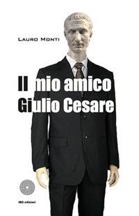 Il mio amico Giulio Cesare - Lauro Monti - ebook