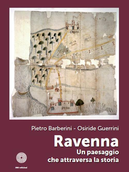 Ravenna. Un paesaggio che attraversa la storia - Pietro Barberini,Osiride Guerrini - copertina