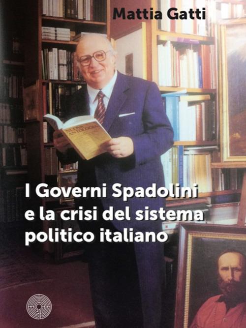 I governi Spadolini e la crisi del sistema politico italiano - Mattia Gatti - copertina