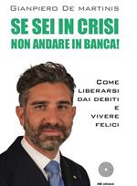 Se sei in crisi non andare in banca! Come liberarsi dai debiti e vivere felici