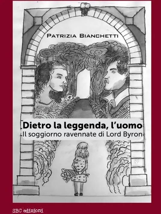 Dietro la leggenda, l'uomo. Il soggiorno ravennate di Lord Byron - Patrizia Bianchetti - copertina