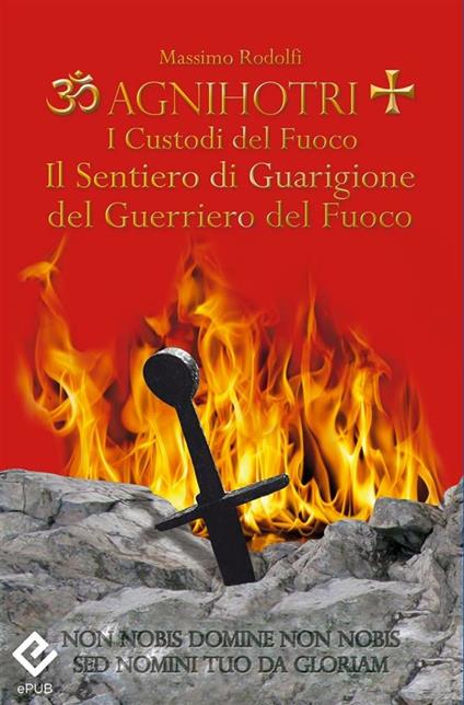 Agnihotri. I custodi del fuoco. Il sentiero di guarigione del guerriero del fuoco - Massimo Rodolfi - ebook
