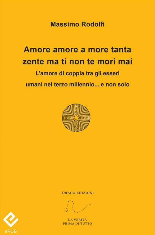 Amore amore a more tanta zente ma ti non te mori mai. L'amore di coppia tra gli esseri umani nel terzo millennio... e non solo - Massimo Rodolfi - ebook