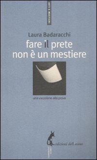 Fare il prete non è un mestiere. Una vocazione alla prova - Laura Badaracchi - copertina