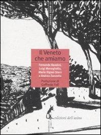 Il Veneto che amiamo - Fernando Bandini,Luigi Meneghello,Mario Rigoni Stern - copertina