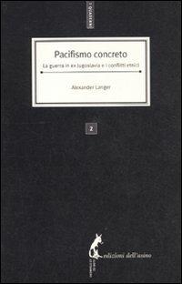 Pacifismo concreto. La guerra in ex Jugoslavia e i conflitti etnici - Alexander Langer - copertina