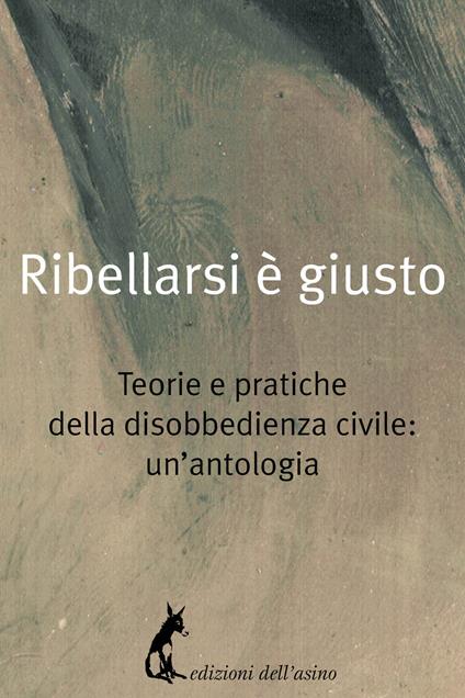 Ribellarsi è giusto. Teorie e pratiche della disobbedienza civile: un'antologia - AA.VV. - ebook