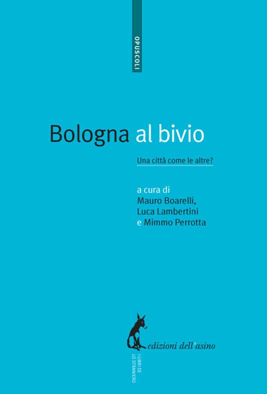 Bologna al bivio. Una città come le altre? - Mauro Boarelli,Luca Lambertini,Mimmo Perrotta - ebook