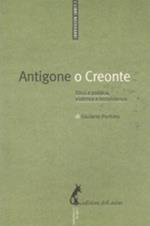 Antigone o Creonte. Etica e politica, violenza e nonviolenza