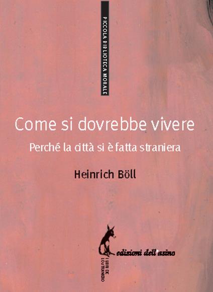 Come si dovrebbe vivere. Perché la città si è fatta straniera - Heinrich Böll,Fabrizio Rondolino - ebook