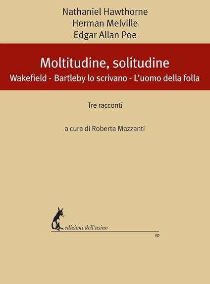 Moltitudine, solitudine. Tre racconti: Wakefield-Bartleby lo scrivano-L'uomo della folla - Nathaniel Hawthorne,Herman Melville,Edgar Allan Poe,Roberta Mazzanti - ebook