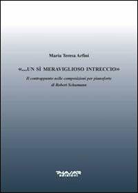 «... Un sì meraviglioso intreccio». Il contrappunto nelle composizioni per pianoforte di Robert Schumann - Maria Teresa Arfini - copertina