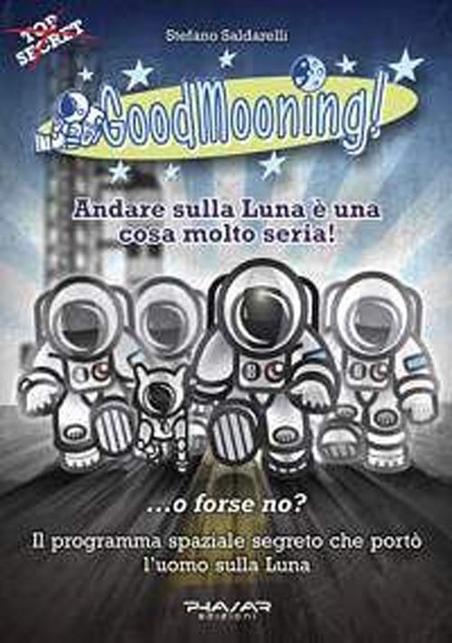 GoodMooning! Andare sulla luna è una cosa molto seria! ...o forse no? Il programma spaziale segreto che portò l'uomo sulla luna. 24 racconti brevi - Stefano Saldarelli - copertina