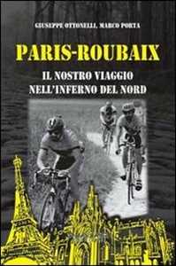 Libro Paris-Roubaix. Il nostro viaggio nell'inferno del Nord Marco Porta Giuseppe Ottonelli