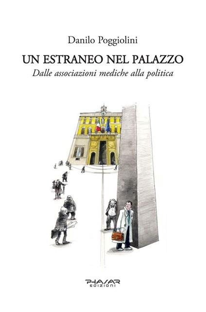 Un estraneo nel palazzo. Dalle associazioni mediche alla politica - Danilo Poggiolini - ebook