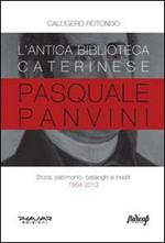 L' antica biblioteca caterinese Pasquale Panvini. Storia, patrimonio, cataloghi e inediti. 1854-2013