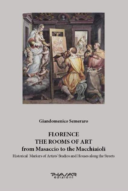 Florence. The rooms of art. From Masaccio to the Macchiaioli. Historical markers of artists' studios and houses along the streets. Ediz. illustrata - Giandomenico Semeraro - copertina