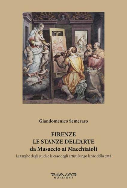 Firenze. Le stanze dell'arte da Masaccio ai Macchiaioli. Le targhe degli studi e le case degli artisti lungo le vie della città. Ediz. illustrata - Giandomenico Semeraro - copertina