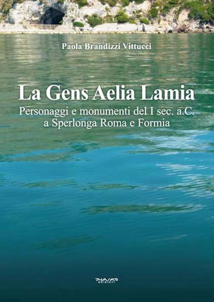 La gens Aelia Lamia. Personaggi e monumenti del I sec. a.C. a Sperlonga Roma e Formia - Paola Brandizzi Vittucci - copertina