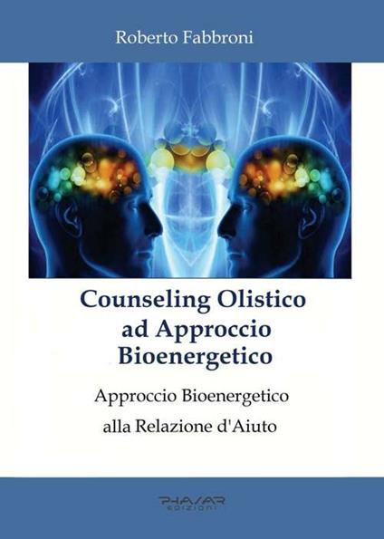 Counseling olistico ad approccio bioenergetico. Approccio bioenergetico alla relazione d'aiuto - Roberto Fabbroni - copertina