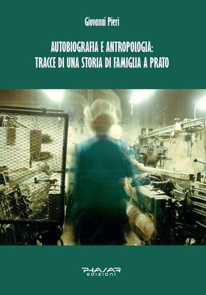 Autobiografia e antropologia: tracce di una storia di famiglia a Prato - Giovanni Pieri - copertina