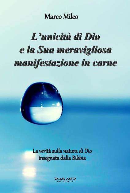 L'unicità di Dio e la sua meravigliosa manifestazione in carne. La verità sulla natura di Dio insegnata dalla Bibbia - Marco Mileo - copertina