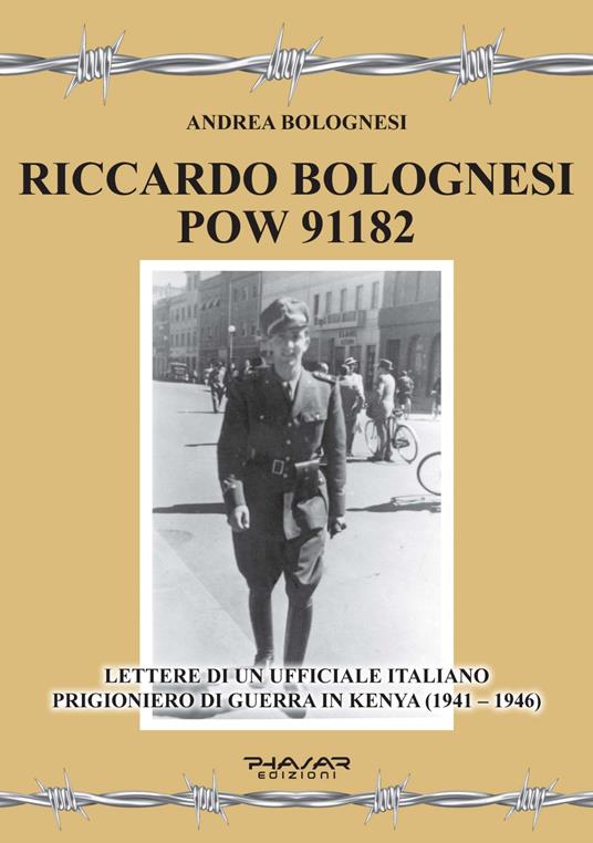 Riccardo Bolognesi POW 91182. Lettere di un Ufficiale italiano prigioniero di guerra in Kenya (1941–1946) - Andrea Bolognesi - copertina