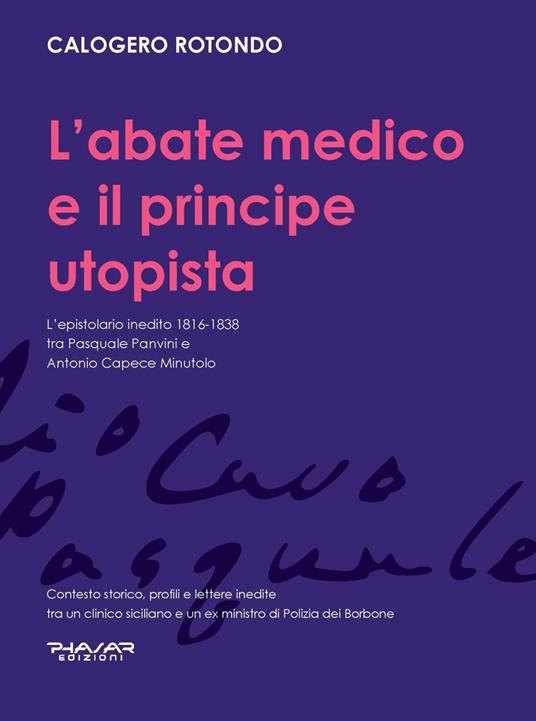 L' abate medico e il principe utopista. L'epistolario inedito 1816-1838 tra Pasquale Panvini e Antonio Capece Minutolo - Calogero Rotondo - copertina