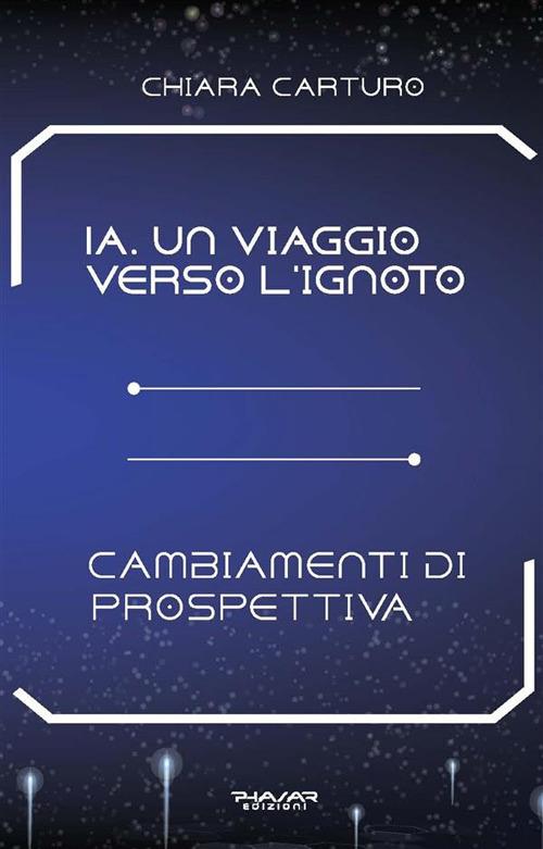 IA. Un viaggio verso l'ignoto - Chiara Carturo - ebook