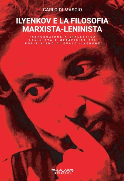 Ilyenkov e la filosofia marxista-leninista. Introduzione a dialettica leninista e metafisica del positivismo di Evald Ilyenkov - Carlo Di Mascio - copertina