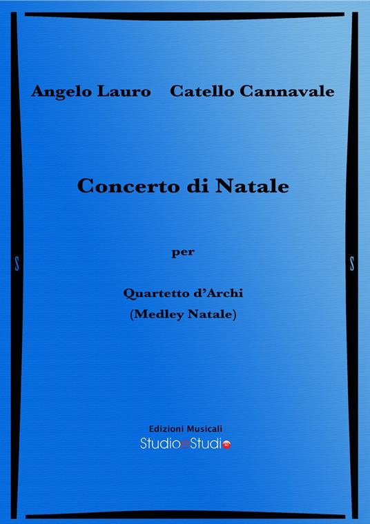 Concerto di Natale. Medley Natale per quartetto d'archi. Spartito - Angelo Lauro,Catello Cannavale - copertina