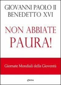 Non abbiate paura! Giornate mondiali della gioventù - Giovanni Paolo II,Benedetto XVI (Joseph Ratzinger) - copertina