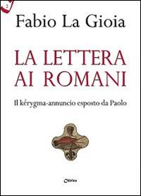 La Lettera ai Romani. Il kérygma-annuncio esposto da Paolo - Fabio La Gioia - copertina