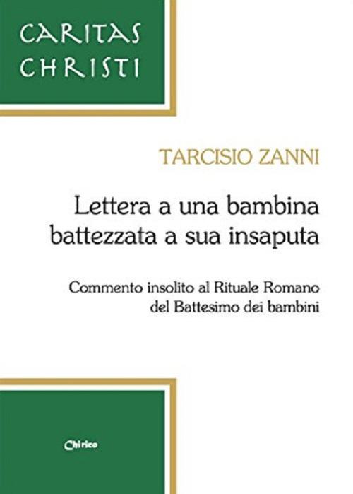 Lettera a una bambina battezzata a sua insaputa. Commento insolito al rituale romano del battesimo dei bambini - Tarcisio Zanni - copertina