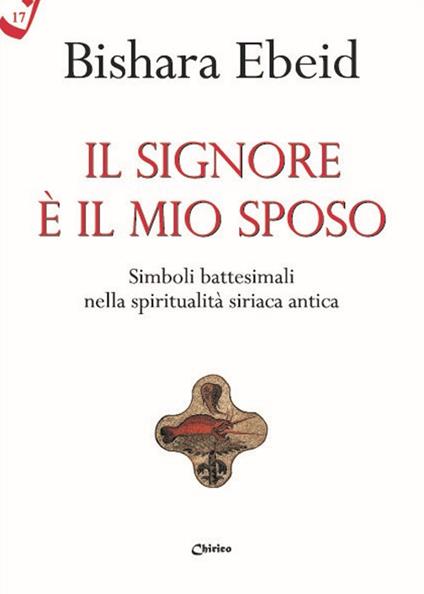 Il Il Signore è il mio sposo. Simboli battesimali nella spiritualità siriaca antica - Bishara Ebeid - copertina