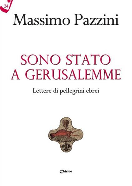 Sono stato a Gerusalemme. Lettere di pellegrini ebrei - Massimo Pazzini - copertina