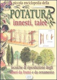 Piccola enciclopedia della potatura, innesti, talee. Tecniche di riproduzione degli alberi da frutto e da ornamento - copertina