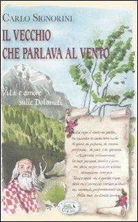 Il vecchio che parlava al vento. Vita e amore sulle Dolomiti - Carlo Signorini - copertina