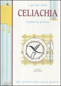 I perché della celiachia. Ricettario pratico. Alta gastronomia senza glutine - copertina